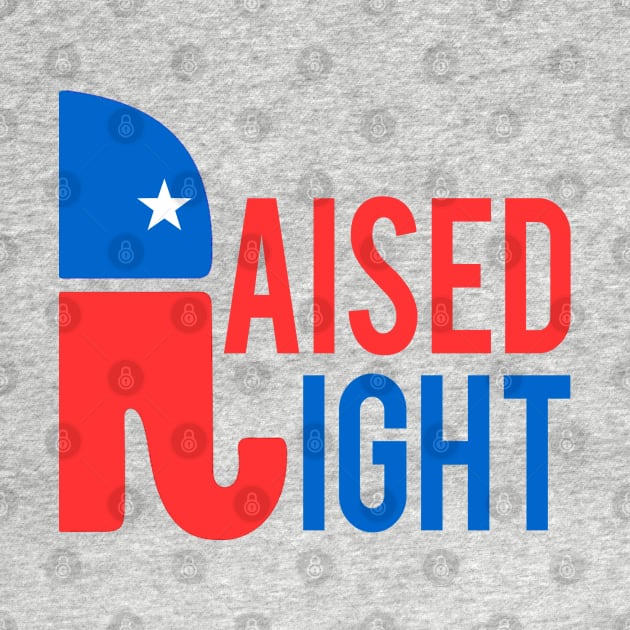 Raised Right Conservative Republican by Flippin' Sweet Gear